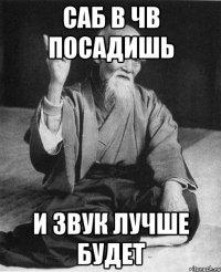 Саб в ЧВ посадишь И звук лучше будет