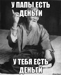 У папы есть деньги У тебя есть деньги