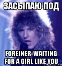 засыпаю под foreiner-waiting for a girl like you