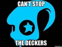 can't stop the deckers