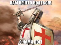 Нам нечего бояться! С нами Бог!