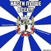 Насти лутше всех!!! 