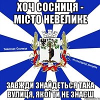 ХОЧ СОСНИЦЯ - МІСТО НЕВЕЛИКЕ ЗАВЖДИ ЗНАЙДЕТЬСЯ ТАКА ВУЛИЦЯ, ЯКОЇ ТИ НЕ ЗНАЄШ
