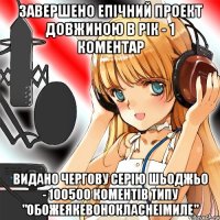 Завершено епічний проект довжиною в рік - 1 коментар Видано чергову серію шьоджьо - 100500 коментів типу "обожеякевонокласнеімиле"
