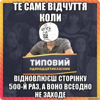 те саме відчуття коли відновлюєш сторінку 500-й раз, а воно всеодно не заходе