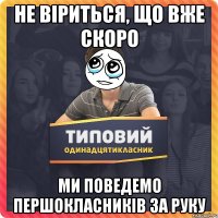 НЕ ВІРИТЬСЯ, ЩО ВЖЕ СКОРО МИ ПОВЕДЕМО ПЕРШОКЛАСНИКІВ ЗА РУКУ
