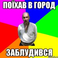 поїхав в город заблудився