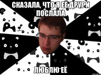 сказала, что я её друг и послала люблю её