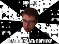 Санько хватит кидать порнуху