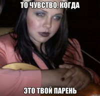 То чувство, когда это твой парень
