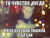 То чувство, когда твоя девушка лишила тебя сна