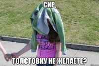 Сир, Толстовку не желаете?