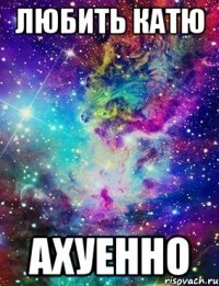 Любить Катю Ахуенно