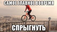 самое главное вовремя спрыгнуть