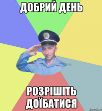 Добрий день розрішіть доїбатися