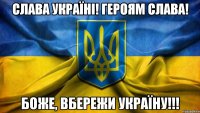 СЛАВА УКРАЇНІ! ГЕРОЯМ СЛАВА! БОЖЕ, ВБЕРЕЖИ УКРАЇНУ!!!