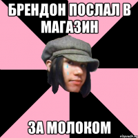 Брендон послал в магазин За молоком