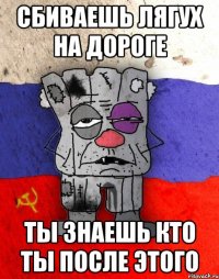 Сбиваешь лягух на дороге ты знаешь кто ты после этого