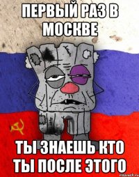 первый раз в москве ты знаешь кто ты после этого