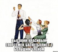 высокий, красивый, спортсмен, баскетболист, с большим членом