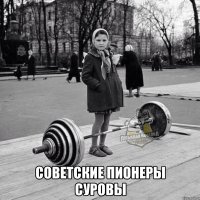  советские пионеры суровы