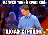 Валуєв такий красівий Що аж страшно