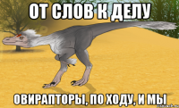 от слов к делу овирапторы, по ходу, и мы