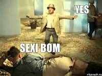 Sexi bom yes