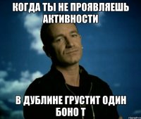 Когда ты не проявляешь активности В Дублине грустит один Боно т