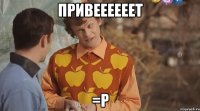 Привеееееет =Р