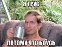я трус потому что боусь