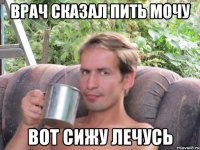 врач сказал пить мочу вот сижу лечусь