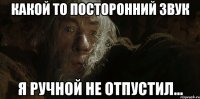 Какой то посторонний звук я ручной не отпустил...