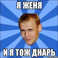 Я женя и я тож ДНАРЬ
