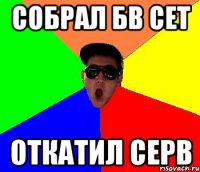 собрал БВ сет откатил серв