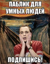 Паблик для умных людей подпишись!