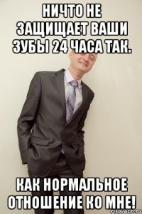 Ничто не защищает ваши зубы 24 часа так. Как нормальное отношение ко мне!