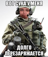 вот сука у меня долго перезаряжается