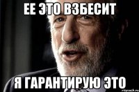 Ее это взбесит Я гарантирую это