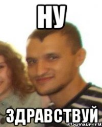 Ну здравствуй