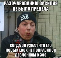 Разочарованию василия не было предела Когда он узнал что его новый look не понравился девчонкам с 300