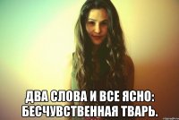 Два слова и все ясно: бесчувственная тварь.