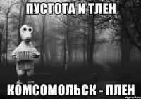 Пустота и тлен Комсомольск - плен