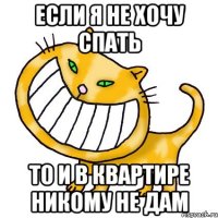 если я не хочу спать то и в квартире никому не дам
