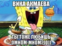 вика акмаева ты тоже любишь омном-мном?)0))