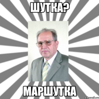 шутка? маршутка