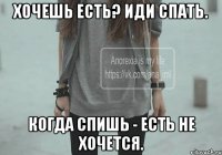 Хочешь есть? Иди спать. Когда спишь - есть не хочется.