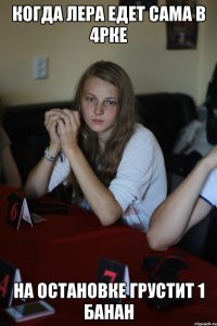 Когда Лера едет сама в 4рке на остановке грустит 1 банан
