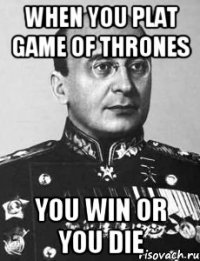 when you plat game of thrones you win or you die