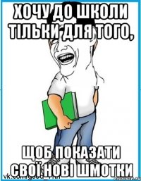 Хочу до школи тільки для того, щоб показати свої нові шмотки